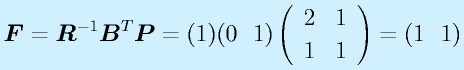 \vect{F}=\vect{R}^{-1}\vect{B}^T\vect{P}=(1)(0~~1)\Mtt2111=(1~~1)