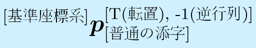 ^{\mbox{\scriptsize [基準座標系]}}\vect{p}_{\mbox{\scriptsize [普通の添字]}}^{\mbox{\scriptsize [T(転置), -1(逆行列)]}}