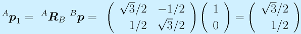 ^A\vect{p}_1=~^A\vect{R}_B~^B\vect{p}=~\left(\begin{array}{rr}\sqrt3/2&-1/2 \\ 1/2&\sqrt3/2 \end{array}\right) \left(\begin{array}{l}1\\0\end{array}\right)=\left(\begin{array}{r}\sqrt3/2\\1/2\end{array}\right)