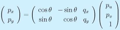 \left(\begin{array}{r}p_x\\p_y\end{array}\right) = \left(\begin{array}{rrr}\cos\theta&-\sin\theta &q_x\\ \sin\theta&\cos\theta &q_y\end{array}\right)    \left(\begin{array}{r}p_u\\p_v\\1\end{array}\right)