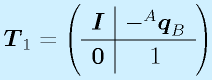 \vect{T}_1=\left( \begin{array}{c|c} \vect{I} & -^A\vect{q}_B \\\hline \vect{0} & 1 \end{array}\right)