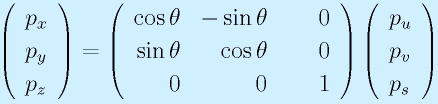 \left(\begin{array}{l}p_x\\p_y\\p_z\end{array}\right) = \left(\begin{array}{rrr}\cos\theta&-\sin\theta&0\\ \sin\theta&\cos\theta&0\\0&0&~~~~1 \end{array}\right)    \left(\begin{array}{l}p_u\\p_v\\p_s\end{array}\right)