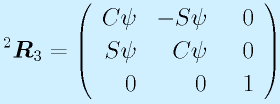 ^2\vect{R}_3=\left(\begin{array}{rrr}C\psi&-S\psi&0 \\ S\psi&C\psi&0 \\ 0&0&~~1\end{array}\right)