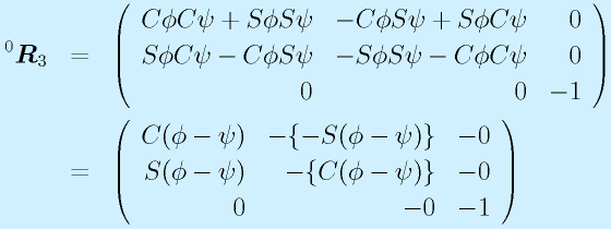 ^0\vect{R}_3&=&\Mss{\Cph\Cps+\Sph\Sps}{-\Cph\Sps+\Sph\Cps}{0}{\Sph\Cps-\Cph\Sps}{-\Sph\Sps-\Cph\Cps}{0}00{-1} \nonumber\\ &=&  \Mss{C(\phi-\psi)}{-\{-S(\phi-\psi)\}}{-0}{S(\phi-\psi)}{-\{C(\phi-\psi)\}}{-0}{0}{-0}{-1}